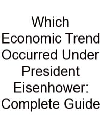 Which Economic Trend Occurred Under President Eisenhower: Complete Guide