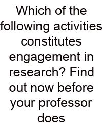 Which Of The Following Activities Constitutes Engagement In Research? Find Out Now Before Your Professor Does