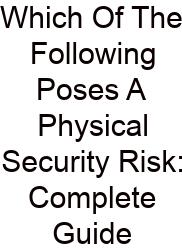 Which Of The Following Poses A Physical Security Risk: Complete Guide