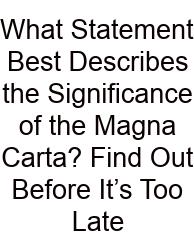 What Statement Best Describes The Significance Of The Magna Carta? Find Out Before It’s Too Late