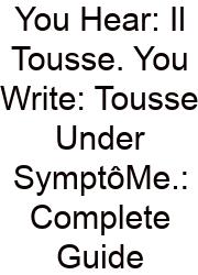 You Hear: Il Tousse. You Write: Tousse Under SymptôMe.: Complete Guide