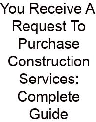 You Receive A Request To Purchase Construction Services: Complete Guide